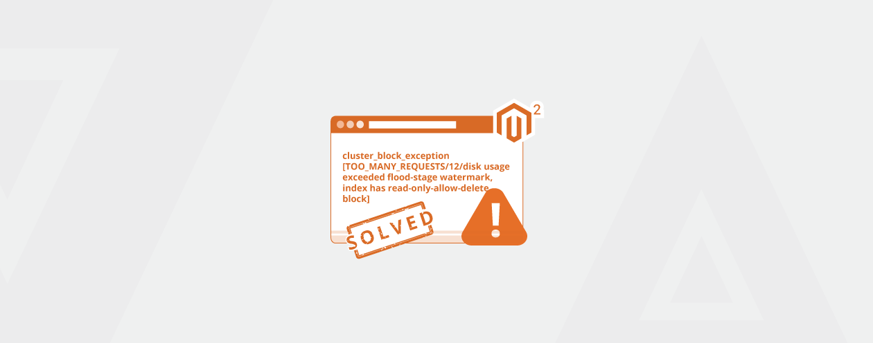 Solved: cluster_block_exception [TOO_MANY_REQUESTS/12/disk usage exceeded flood-stage watermark, index has read-only-allow-delete block] in Magento 2