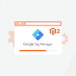 How to Set up GTM (Google Tag Manager) for Magento 2