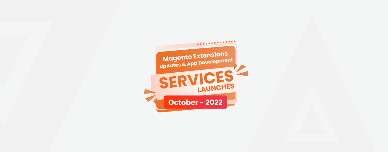 Meetanshi Magento Extensions Updates & Services Launches October [2022]