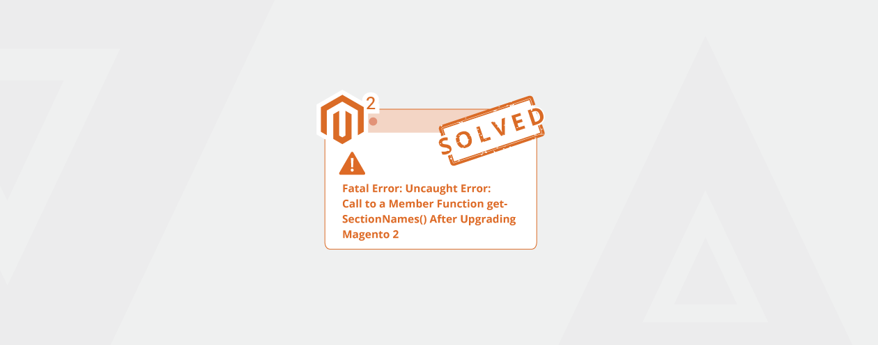 Solved Fatal Error Uncaught Error Call to a Member Function getSectionNames() After Upgrading Magento 2