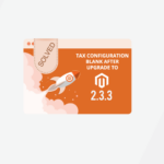 Solved: Tax Configuration Blank Issue after Upgrade to Magento 2.3.3