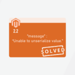 Solved: “Unable to Unserialize Value” in Magento 2.2